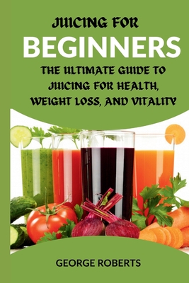 The Ultimate Guide to Juicing for Weight Loss
